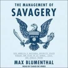 The Management of Savagery: How America's National Security State Fueled the Rise of Al Qaeda, ISIS, and Donald Trump
