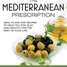 The Mediterranean Prescription: Meal Plans and Recipes to Help You Stay Slim and Healthy for the Rest of Your Life
