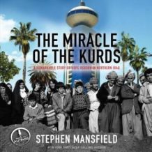 The Miracle of the Kurds: A Remarkable Story of Hope Reborn In Northern Iraq