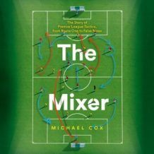 The Mixer: The Story of Premier League Tactics, from Route One to False Nines