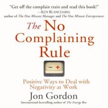 The No Complaining Rule: Positive Ways to Deal with Negativity at Work