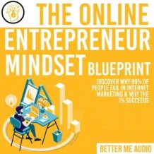 The Online Entrepreneur Mindset Blueprint: Discover Why 99% of People Fail in Internet Marketing & Why The 1% Succeeds