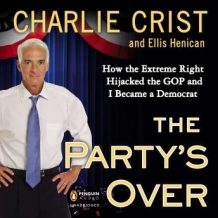 The Party's Over: How the Extreme Right Hijacked the GOP and I Became a Democrat