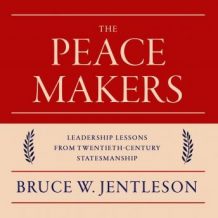 The Peacemakers: Leadership Lessons from Twentieth-Century Statesmanship