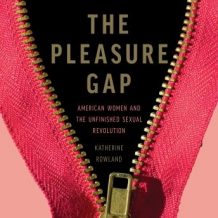 The Pleasure Gap: American Women and the Unfinished Sexual Revolution