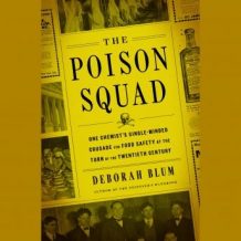 The Poison Squad: One Chemist's Single-Minded Crusade for Food Safety at the Turn of the Twentieth Century