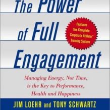 The Power of Full Engagement: Managing Energy, Not Time, is the Key to High Performance and Personal Renewal