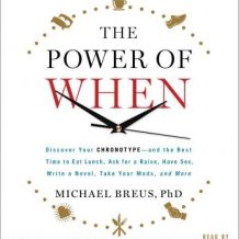 The Power of When: Discover Your Chronotype--and the Best Time to Eat Lunch, Ask for a Raise, Have Sex, Write a Novel, Take Your Meds, and More