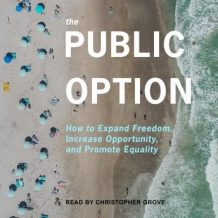 The Public Option: How to Expand Freedom, Increase Opportunity, and Promote Equality