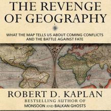 The Revenge of Geography: What the Map Tells Us About Coming Conflicts and the Battle Against Fate