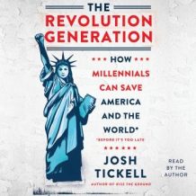 The Revolution Generation: How Millennials Can Save America and the World (Before It's Too Late)