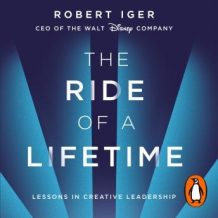 The Ride of a Lifetime: Lessons in Creative Leadership from the CEO of the Walt Disney Company