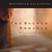 The Sacred Romance: Drawing Closer to the Heart of God