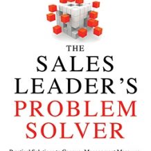 The Sales Leader's Problem Solver: Practical Solutions to Conquer Management Mess-ups, Handle Difficult Sales Reps, and Make the Most of Every Opportunity