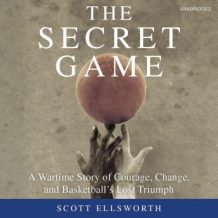 The Secret Game: A Wartime Story of Courage, Change, and Basketball's Lost Triumph