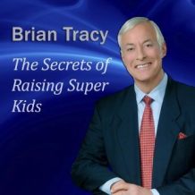 The Secrets of Raising Super Kids: How to raise happy, healthy, self-confident children - and give your kids the winning edge