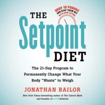 The Setpoint Diet: The 21-Day Program to Permanently Change What Your Body 'Wants' to Weigh