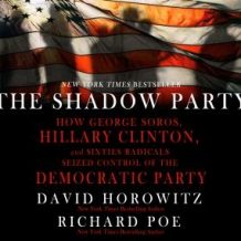 The Shadow Party: How George Soros, Hillary Clinton, And Sixties Radicals Seized Control of the Democratic Party