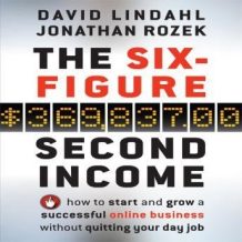 The Six-Figure Second Income: How To Start and Grow A Successful Online Business Without Quitting Your Day Job