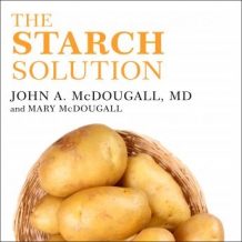 The Starch Solution: Eat the Foods You Love, Regain Your Health, and Lose the Weight for Good!