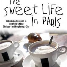 The Sweet Life in Paris: Delicious Adventures in the World's Most Glorious---and Perplexing---City