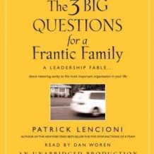 The Three Big Questions for a Frantic Family: A Leadership Fable...About Restoring Sanity To The Most Important Organization In Your Life