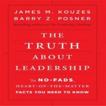 The Truth About Leadership: The No-Fads, To the Heart-Of-the-Matter Facts You Need to Know