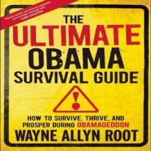 The Ultimate Obama Survival Guide: How to Survive, Thrive, and Prosper during Obamageddon