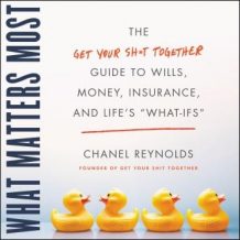 The What Matters Most: The Get Your Shit Together Guide to Wills, Money, Insurance, and Life's 'What-ifs'