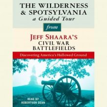 The Wilderness and Spotsylvania: A Guided Tour from Jeff Shaara's Civil War Battlefields: What happened, why it matters, and what to see