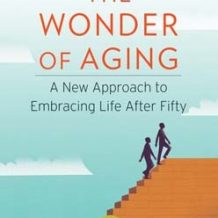 The Wonder of Aging: A New Approach to Embracing Life After Fifty