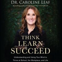 Think, Learn, Succeed: Understanding and Using Your Mind to Thrive at School, the Workplace, and Life