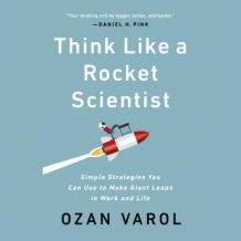 Think Like a Rocket Scientist: Simple Strategies You Can Use to Make Giant Leaps in Work and Life