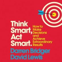 Think Smart, Act Smart: How to Make Decisions and Achieve Extraordinary Results