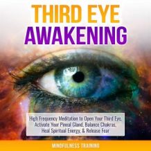 Third Eye Awakening: High Frequency Meditation to Open Your Third Eye, Activate Your Pineal Gland, Balance Chakras, Heal Spiritual Energy, & Release Fear (Chakra Meditation, Self-Hypnosis, & Spiritual