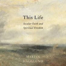 This Life: Secular Faith and Spiritual Freedom