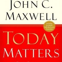 Today Matters: 12 Daily Practices to Guarantee Tomorrows Success