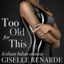 Too Old For This: Lesbian BDSM Erotica