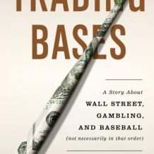 Trading Bases: A Story About Wall Street, Gambling, and Baseball (Not Necessarily in That Order)