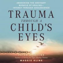 Trauma Through a Child's Eyes: Awakening the Ordinary Miracle of Healing