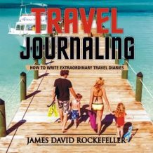 Travel Journaling: How to Write Extraordinary Travel Diaries