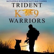Trident K9 Warriors: My Tale From the Training Ground to the Battlefield with Elite Navy SEAL Canines