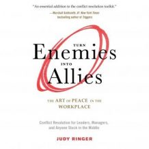 Turn Enemies into Allies: The Art of Peace in the Workplace (Conflict Resolution for Leaders, Managers, and Anyone Stuck in the Middle)