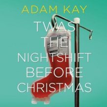 Twas The Nightshift Before Christmas: Festive hospital diaries from the author of million-copy hit This is Going to Hurt