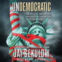 Undemocratic: How Unelected, Unaccountable Bureaucrats Are Stealing Your Liberty and Freedom