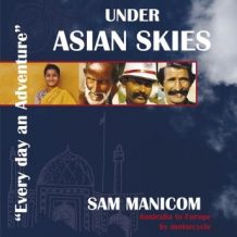 Under Asian Skies: Australia to Europe by Motorcycle - An enthralling journey through one of the world's most colourful and diverse regions