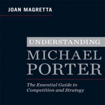 Understanding Michael Porter: The Essential Guide to Competition and Strategy