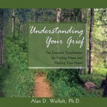 Understanding Your Grief: Ten Essential Touchstones for Finding Hope and Healing Your Heart