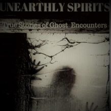 Unearthly Spirits: True Stories of Ghost Encounters