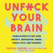 Unf*ck Your Brain: Using Science to Get over Anxiety, Depression, Anger, Freak-Outs, and Triggers